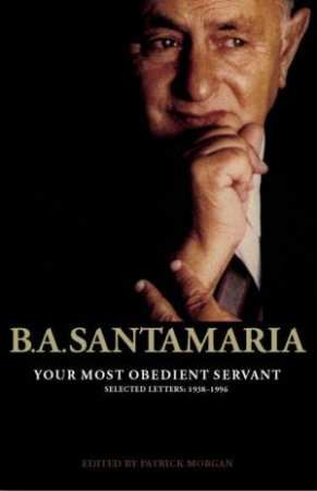 BA Santamaria: Your Most Obedient Servant by Patrick Morgan 