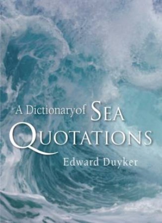 A Dictionary of Sea Quotations by Edward Duyker