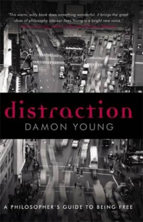 Distraction: A Philosopher's Guide To Being Free by Damon Young