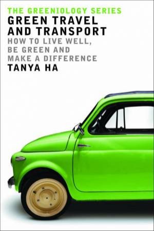 The Greeniology Series: Green Travel And Transport by Tanya Ha 