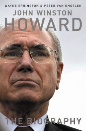 John Winston Howard: The Biography by Wayne Errington & Peter van Onselen