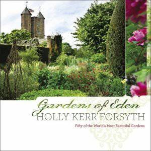 Gardens of Eden: Among the World's Most Beautiful Gardens by Holly Kerr Forsyth