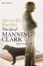 An Eye for Eternity The Life of Manning Clark