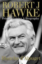 Robert J Hawke Prime Minister A Biography