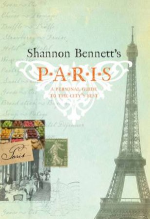 Shannon Bennett's Paris by Shannon Bennett