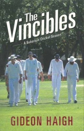Vincibles: A Suburban Cricket Season by Gideon Haigh