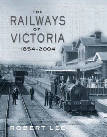 Railways of Victoria 1854-2004 by Robert Lee