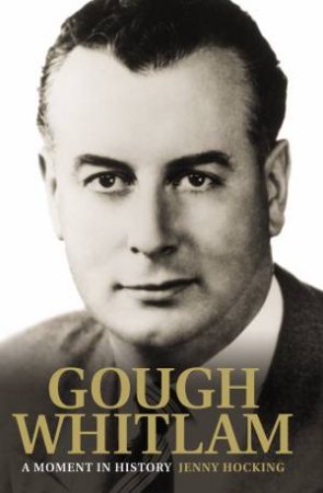 Gough Whitlam: A Moment in History by Jenny Hocking