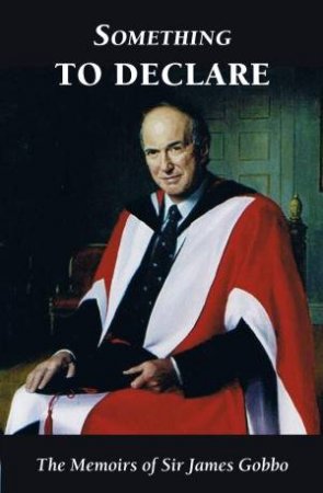 Something to Declare: The Memoirs of Sir James Gobbo by Sir James Gobbo