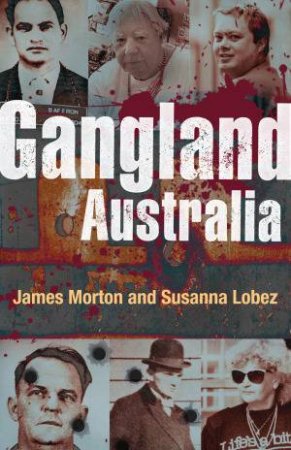 Gangland Australia by James Morton and Susanna Lobez