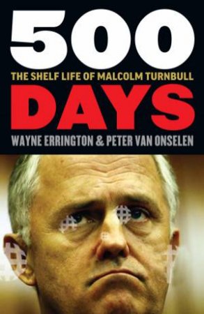 500 Days: The Shelf Life of Malcolm Turnbull by Peter Van Onselen & Wayne Errington