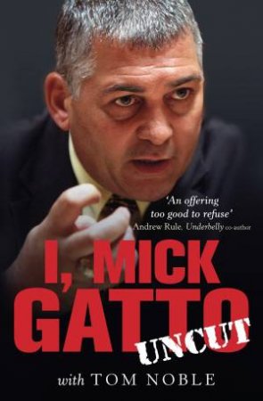 I, Mick Gatto, Uncut by Tom Noble & Mick Gatto