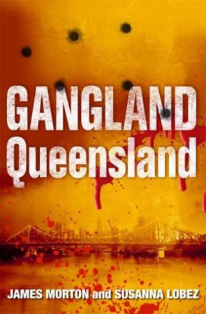 Gangland Queensland by James Morton & Susanna Lobez