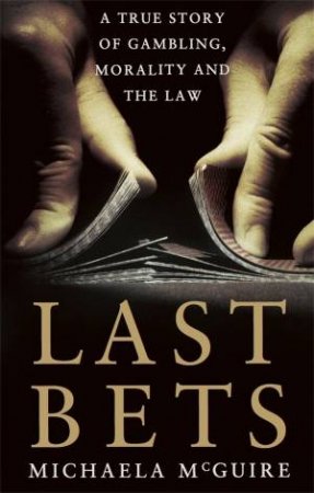 Last Bets A true story of gambling, morality and the law by Michaela McGuire