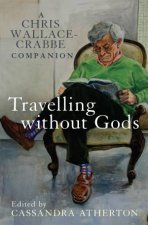 Travelling Without Gods A Chris WallaceCrabbe Companion