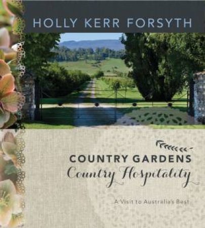 Country Gardens, Country Hospitality A Visit To Australia's Best by Holly Kerr Forsyth