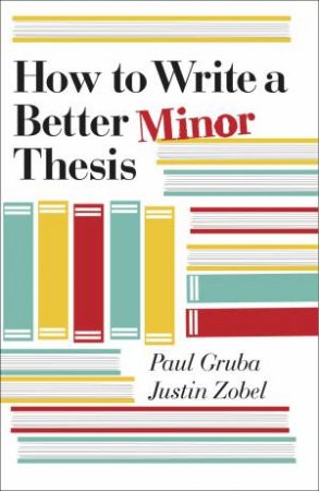 How to Write a Better Minor Thesis by Paul Gruba and Justin Zobel