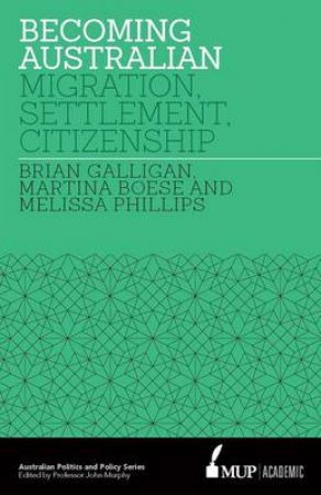 Becoming Australian Migration, Settlement and Citizenship by Martina/Galligan, Brian/Philips, Melissa Boese