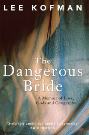 The Dangerous Bride: A memoir of love, gods and geography by Lee Kofman