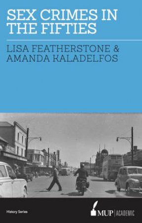 Sex Crimes in the Fifties by Lisa;Kaladelfos, Amanda; Featherstone