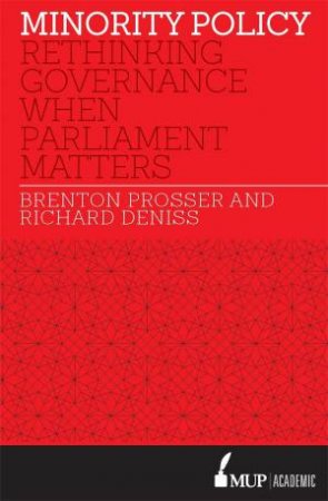 Minority Policy: Rethinking governance when parliament matters by Richard Denniss & Brenton Prosser