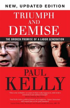 Triumph And Demise: The Broken Promise Of A Labor Generation by Paul Kelly