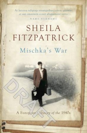 Mischka's War: A European Odyssey Of The 1940s by Sheila Fitzpatrick