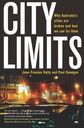 City Limits: Why Australian cities are broken and how we fix them by Jane-Frances Kelly & Paul Donegan