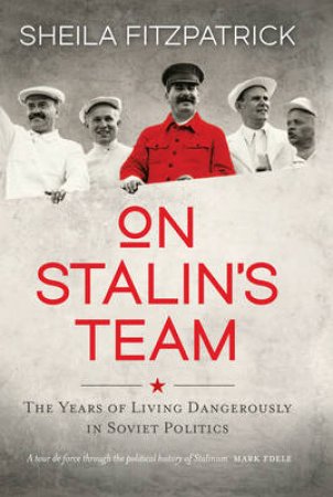 On Stalin's Team: The Years of Living Dangerously in Soviet Politi by Sheila Fitzpatrick