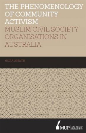 Phenomenology of Community Activism: Muslim Civil Society Organisations in Australia by Nora Amath