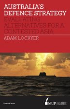 Australias Defence Strategy Evaluating Alternatives For A Contested Asia