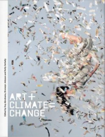 ART+CLIMATE=CHANGE by Guy Abrahams & Kelly Gellatly & Bronwyn Johnson