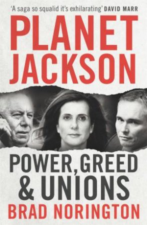 Planet Jackson: Power, Greed and Unions by Brad Norington