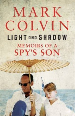 Light And Shadow: Memoirs Of A Spy's Son by Mark Colvin