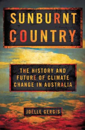 Sunburnt Country: The History And Future Of Climate Change In Australia by Joelle Gergis