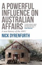 A Powerful Influence On Australian Affairs A New History Of The AWU