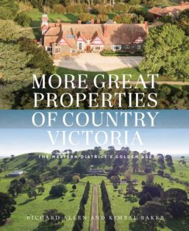 More Great Properties Of Country Victoria: The Western District's Golden Age by Richard Allen & Kimbal Baker