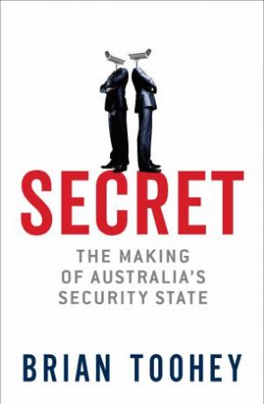 Secret: The Making Of Australia's Security State by Brian Toohey