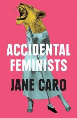 Accidental Feminists by Jane Caro
