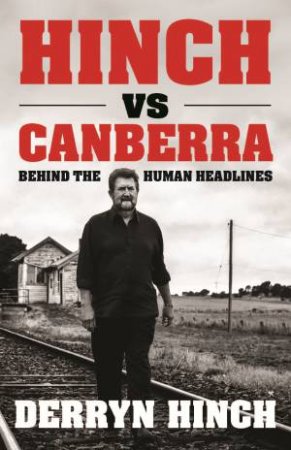 Hinch Vs Canberra. Behind The Human Headlines by Derryn Hinch