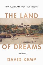 The Land Of Dreams How Australians Won Their Freedom 17881860