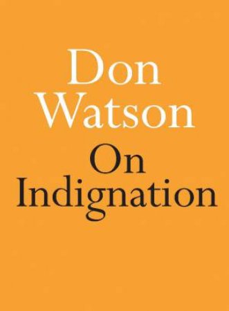 On Indignation by Don Watson