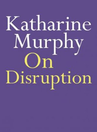 On Disruption by Katharine Murphy