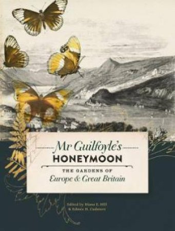 Mr Guilfoyle's Honeymoon: The Gardens Of Europe & Great Britain by Diana Hill & Edmée Cudmore