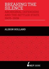 Breaking The Silence Aboriginal Defenders And The Settler State 19051939