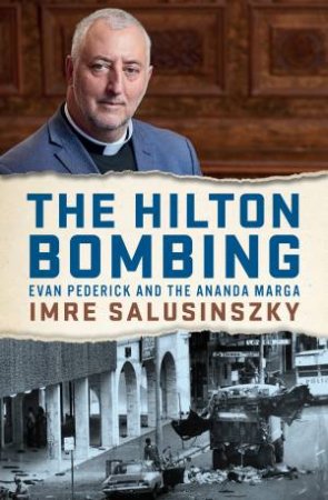 The Hilton Bombing: Evan Pederick And The Ananda Marga by Imre Salusinszky
