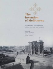 The Invention Of Melbourne A Baroque Archbishop And A Gothic Architect