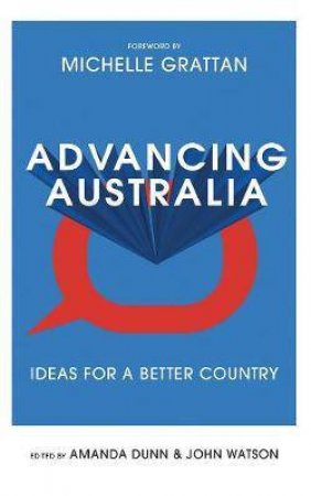 Advancing Australia: Ideas For A Better Country by John Watson & Amanda Dunn
