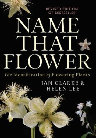 Name That Flower: The Identification Of Flowering Plants: 3rd Edition by Ian Clarke