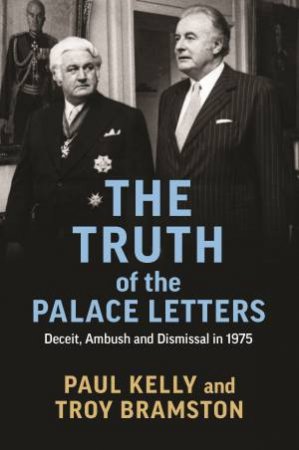The Truth Of The Palace Letters by Paul Kelly & Troy Bramston